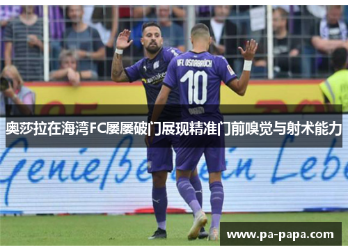 奥莎拉在海湾FC屡屡破门展现精准门前嗅觉与射术能力