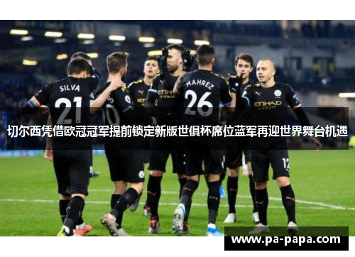切尔西凭借欧冠冠军提前锁定新版世俱杯席位蓝军再迎世界舞台机遇